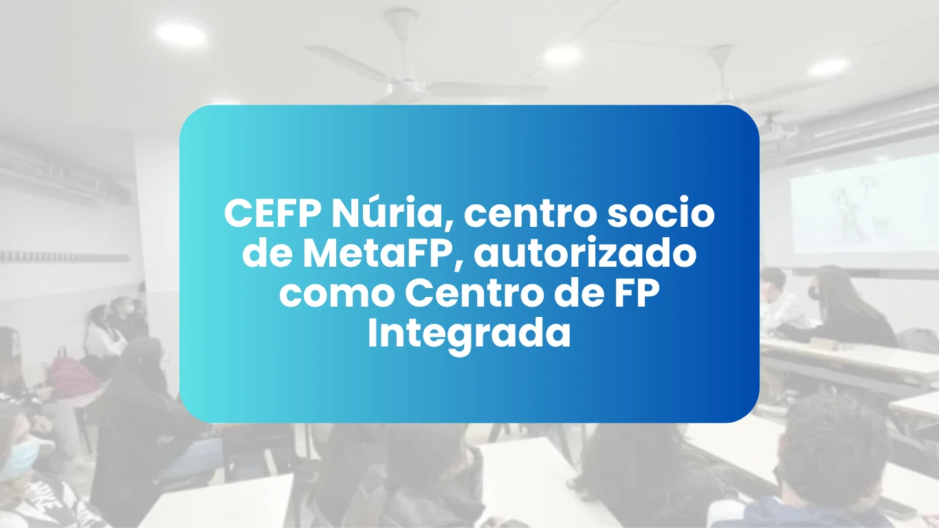 CEFP Núria, centro socio de MetaFP, autorizado como Centro de Formación Profesional Integrada